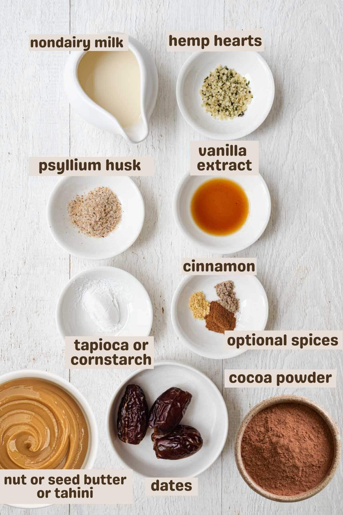 Nondairy milk, hemp hearts, vanilla extract, psyllium husk, vanilla extract, ground ginger, cardamom, and cinnamon, tapioca starch, dates, and cocoa powder.